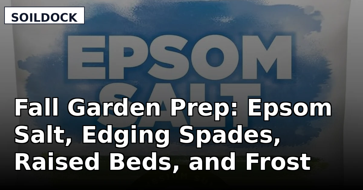 Fall Garden Prep: Epsom Salt, Edging Spades, Raised Beds, and Frost Cloth